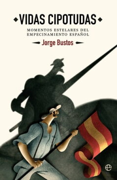 Vidas cipotudasMomentos estelares del empecinamiento espa?ol【電子書籍】[ Jorge Bustos ]