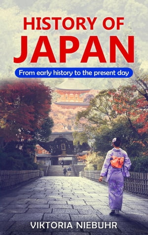 History of Japan: From Early History to the Present Day【電子書籍】 Viktoria Niebuhr