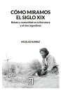 C?mo miramos el siglo XIX Relato y comunidad en la literatura y el cine argentinos