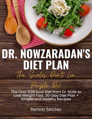 Dr. Nowzaradan's Diet Plan: The Scales Don't Lie, People Do! The Only 1200 kcal Diet from Dr. NOW to Lose Weight Fast. 30-Day Diet Plan