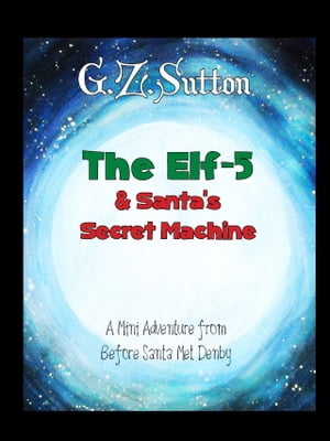 The Elf-5 and Santa's Secret Machine: A Mini Adventure from Before Santa Met Denby