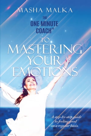 The One Minute Coach to Mastering Your Emotions: A Step-by-Step Guide to Feeling Happy on a Regular Basis