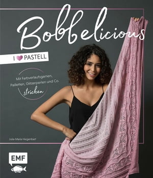 BOBBELicious stricken - I love Pastell - Kleidung, T?cher und mehr mit Farbverlaufsgarnen, Pailletten, Glitzerperlen und Co.