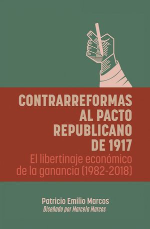 Contrarreformas al pacto republicano de 1917 El libertinaje econ?mico de la ganancia (1982-2018)