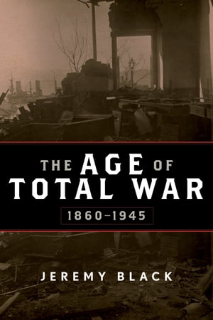 The Age of Total War, 1860 1945【電子書籍】 Jeremy Black