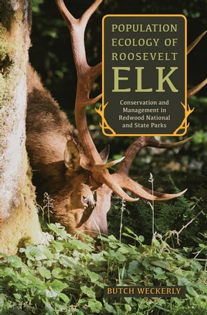 Population Ecology of Roosevelt Elk Conservation and Management in Redwood National and State Parks【電子書籍】 Butch Weckerly