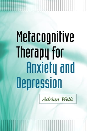 Metacognitive Therapy for Anxiety and Depression