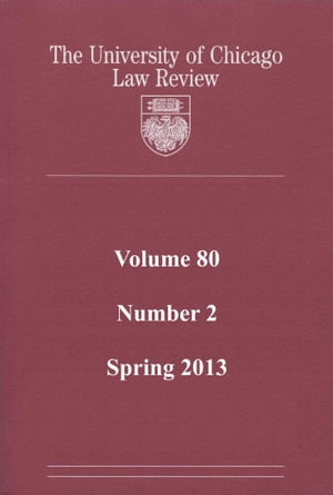 University of Chicago Law Review: Volume 80, Number 2 - Spring 2013