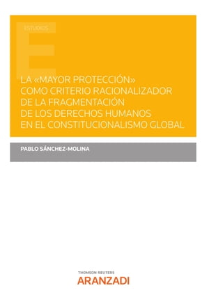 La "mayor protección" como criterio racionalizador de la fragmentación de los derechos humanos en el Constitucionalismo Global