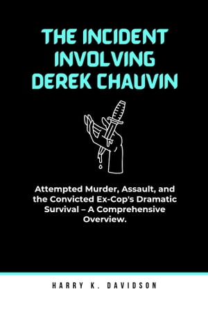 THE INCIDENT INVOLVING DEREK CHAUVIN Attempted Murder, Assault, and the Convicted Ex-Cop's Dramatic Survival ? A Comprehensive Overview.Żҽҡ[ HARRY K. DAVIDSON ]