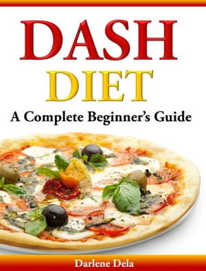 Dash Diet A Complete Beginner’s Guide【電子書籍】[ Darlene Dela ]