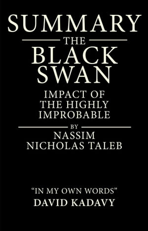 Summary of The Black Swan by Nassim Nicholas Taleb: Impact of the Highly Improbable: (In My Own Words)