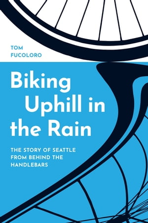 Biking Uphill in the Rain The Story of Seattle f