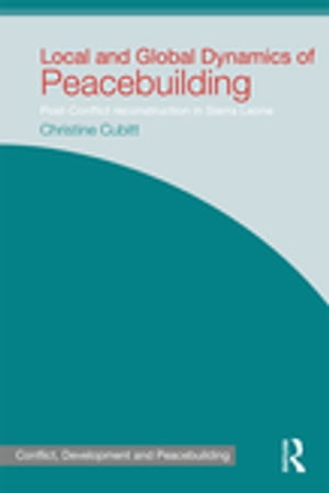 Local and Global Dynamics of Peacebuilding Postconflict reconstruction in Sierra Leone