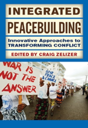 Integrated Peacebuilding Innovative Approaches to Transforming Conflict