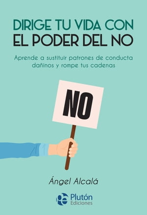 Dirige tu vida con el poder del NO Aprende a sustituir patrones de conducta da?inos y rompe tus cadenas【電子書籍】[ ?ngel Alcal? ]