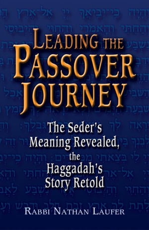 Leading the Passover Journey: The Seders Meaning Revealed, the Haggadahs Story Retold