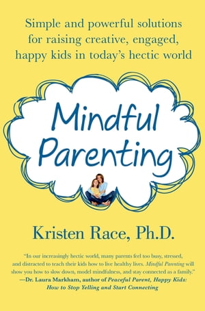 楽天楽天Kobo電子書籍ストアMindful Parenting Simple and Powerful Solutions for Raising Creative, Engaged, Happy Kids in Today’s Hectic World【電子書籍】[ Kristen Race, PhD ]