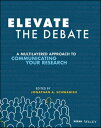 Elevate the Debate A Multilayered Approach to Communicating Your Research