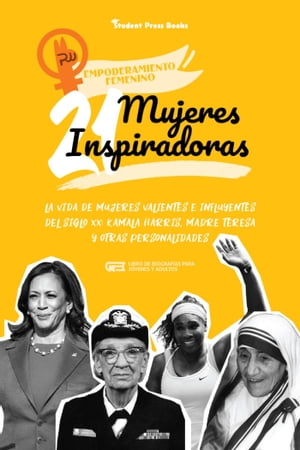 21 mujeres inspiradoras: La vida de mujeres valientes e influyentes del siglo XX: Kamala Harris, Madre Teresa y otras personalidades【電子書籍】[ Student Press Books ]