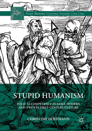 Stupid Humanism Folly as Competence in Early Modern and Twenty-First-Century CultureŻҽҡ[ Christine Hoffmann ]