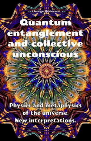 Quantum Entanglement and Collective Unconscious. Physics and Metaphysics of the Universe. New Interpretations.