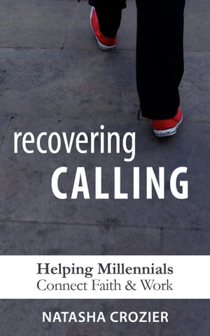 Recovering Calling: Helping Millennials Navigate Faith & Work