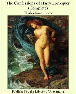 The Confessions of Harry Lorrequer (Complete)【電子書籍】[ Charles James Lever ]