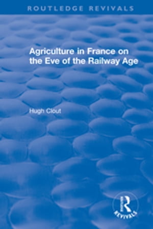 Routledge Revivals: Agriculture in France on the Eve of the Railway Age (1980)