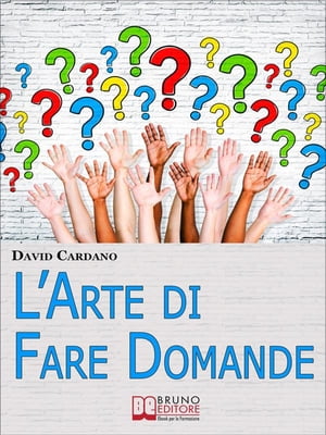 L'Arte di Fare Domande. Come Imparare a Fare Domande Efficaci per Relazionarsi e Comunicare Meglio con gli Altri. (Ebook Italiano - Anteprima Gratis) Come Imparare a Fare Domande Efficaci per Relazionarsi e Comunicare Meglio con gli Altr