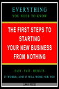 The First Steps to Starting Your New Business From Nothing: Everything You Need to Know - Easy Fast Results - It Works and It Will Work for You【電子書籍】 Zane Rozzi