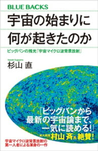 宇宙の始まりに何が起きたのか　ビッグバンの残光「宇宙マイクロ波背景放射」【電子書籍】[ 杉山直 ]