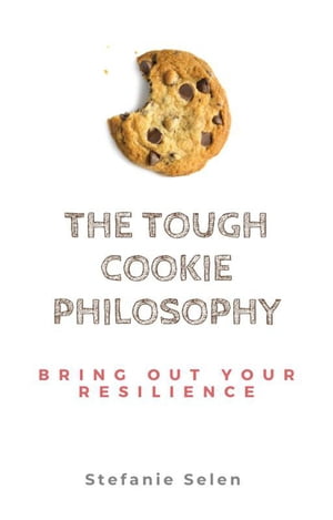 The Tough Cookie Philosophy : Bring out Your Resilience【電子書籍】[ Stefanie Selen ]
