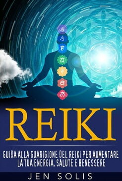 Reiki: Guida alla guarigione del Reiki per aumentare la tua energia, salute e benessere【電子書籍】[ Jen Solis ]