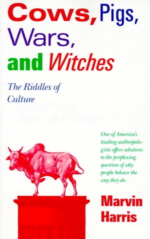 Cows, Pigs, Wars, and Witches The Riddles of Culture【電子書籍】[ Marvin Harris ]