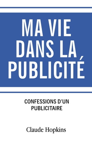 Ma vie dans la publicit? Les Confessions de Claude C. Hopkins【電子書籍】[ Claude C. Hopkins ]