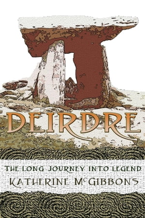 Deirdre: The Long Journey Into Legend【電子書籍】[ Katherine McGibbons ]