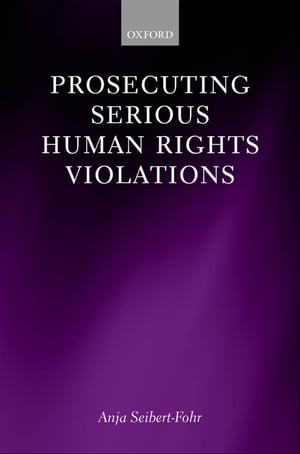 Prosecuting Serious Human Rights ViolationsŻҽҡ[ Anja Seibert-Fohr ]