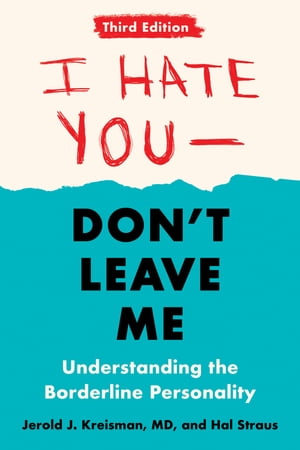 I Hate You--Don't Leave Me: Third Edition Understanding the Borderline Personality【電子書籍】[ Jerold J. Kreisman ]