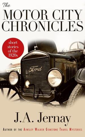 The Motor City Chronicles Short Stories of the 1920s【電子書籍】[ J.A. Jernay ]