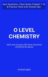 O Level Chemistry MCQ (PDF) Questions and Answers | IGCSE GCSE Chemistry MCQs e-Book Download Quiz Questions Chapter 1-14 & Practice Tests with Answers Key | O Level Chemistry Textbook Notes, MCQs & Study Guide【電子書籍】[ Arshad Iqbal ]