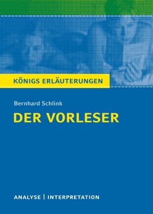 Der Vorleser. K?nigs Erl?uterungen. Textanalyse und Interpretation mit ausf?hrlicher Inhaltsangabe und Abituraufgaben mit L?sungen