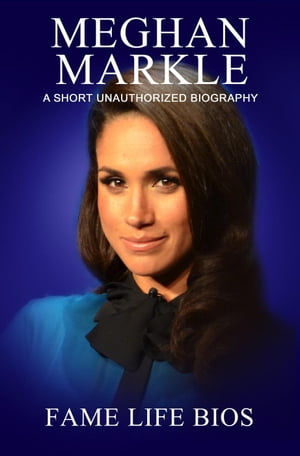 Meghan Markle A Short Unauthorized Biography