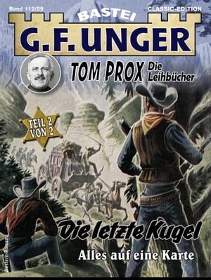 G. F. Unger Tom Prox & Pete 29 Die letzte Kugel. Alles auf eine Karte【電子書籍】[ G. F. Unger ]