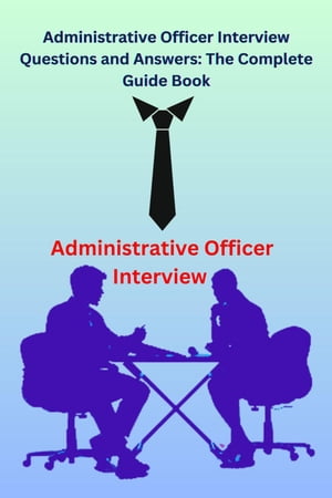 Administrative Officer Interview Questions and Answers: The Complete Guide Book