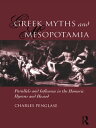 Greek Myths and Mesopotamia Parallels and Influence in the Homeric Hymns and Hesiod【電子書籍】 Charles Penglase