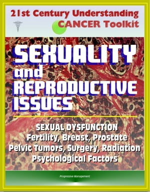 21st Century Understanding Cancer Toolkit: Sexuality and Reproductive Issues, Sexual Dysfunction, Fertility, Breast, Prostate, Pelvic Tumors, Surgery, Radiation, Psychological Factors