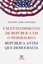 Um entendimento de rep?blica em O Federalista rep?blica antes que democracia