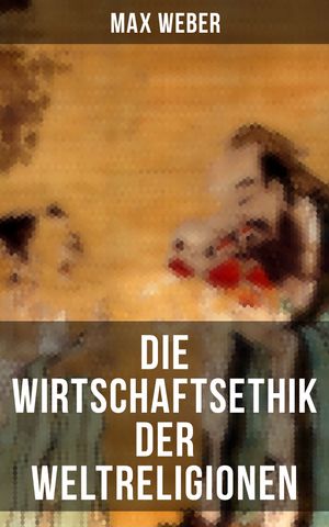 Die Wirtschaftsethik der Weltreligionen Konfuzianismus und Taoismus, Hinduismus und Buddhismus, Das antike Judentum, Die Pharis?er und mehr