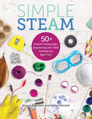 Simple STEAM 50 Science Technology Engineering Art and Math Activities for Ages 3 to 6【電子書籍】 Debby Mitchell, EdD